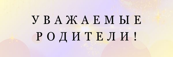 УВАЖАЕМЫЕ РОДИТЕЛИ!